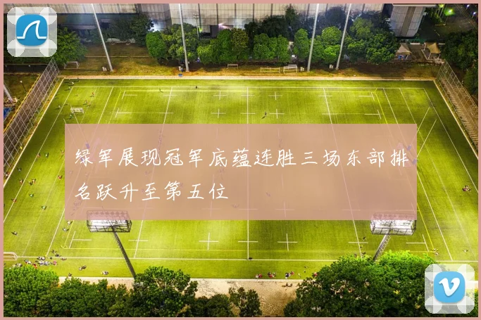 绿军展现冠军底蕴连胜三场东部排名跃升至第五位