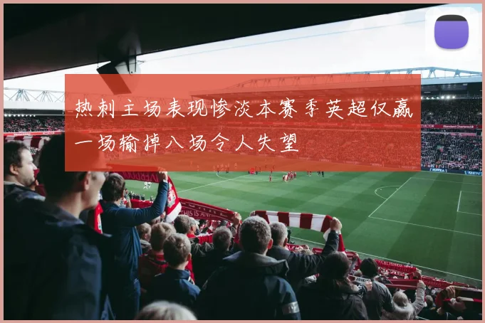 热刺主场表现惨淡本赛季英超仅赢一场输掉八场令人失望